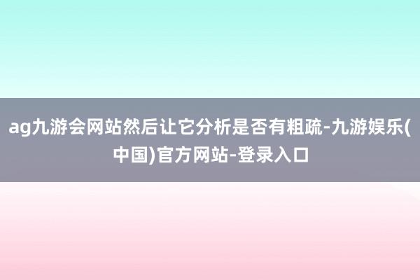 ag九游会网站然后让它分析是否有粗疏-九游娱乐(中国)官方网站-登录入口